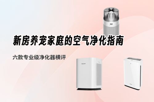 新房养宠家庭必备 六款专业级空气净化器推荐与评测